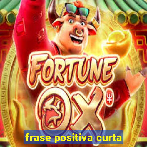 frase positiva curta